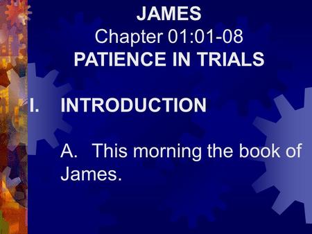 JAMES Chapter 01:01-08 PATIENCE IN TRIALS I.INTRODUCTION A.This morning the book of James.