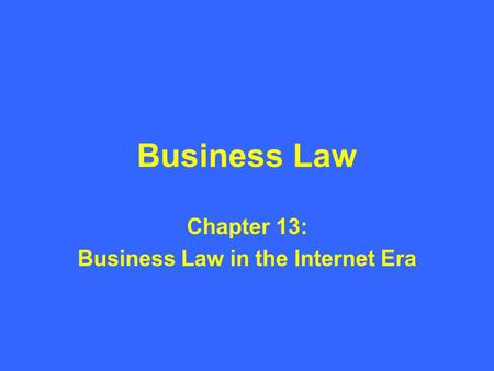 Business Law Chapter 13: Business Law in the Internet Era.