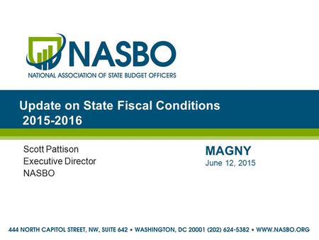 Update on State Fiscal Conditions 2015-2016 Scott Pattison Executive Director NASBO MAGNY June 12, 2015.