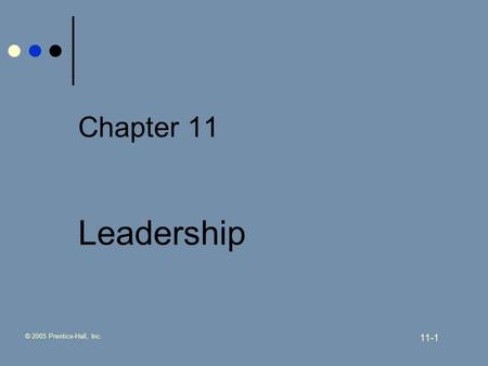 © 2005 Prentice-Hall, Inc. 11-1 Chapter 11 Leadership.