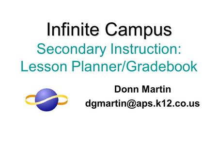 Infinite Campus Infinite Campus Secondary Instruction: Lesson Planner/Gradebook Donn Martin