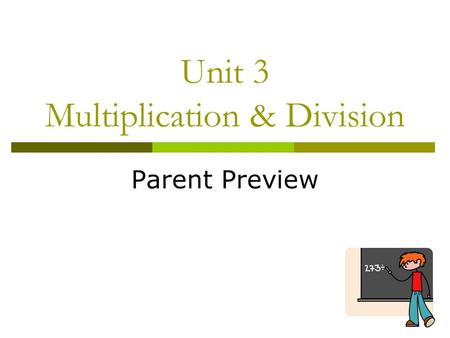 Unit 3 Multiplication & Division Parent Preview. Multiplication Facts  Students will be timed on their multiplication facts On Grade students must master.
