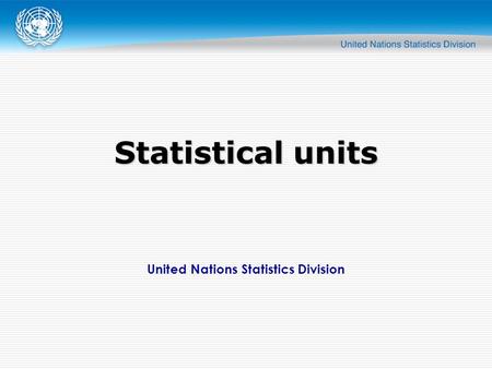 United Nations Statistics Division Statistical units.