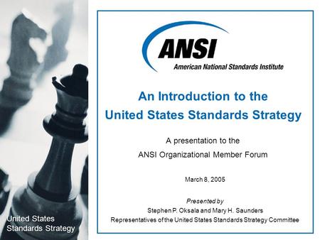 United States Standards Strategy United States Standards Strategy March 8, 2005 Presented by Stephen P. Oksala and Mary H. Saunders Representatives of.