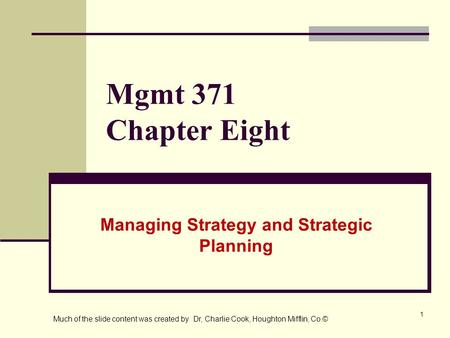 1 Mgmt 371 Chapter Eight Managing Strategy and Strategic Planning Much of the slide content was created by Dr, Charlie Cook, Houghton Mifflin, Co.©