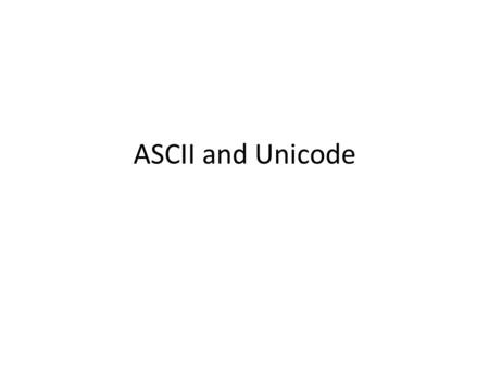ASCII and Unicode.