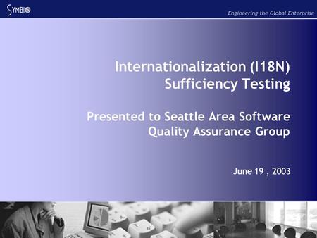 Internationalization (I18N) Sufficiency Testing Presented to Seattle Area Software Quality Assurance Group June 19, 2003.