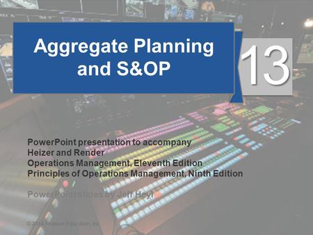 13 - 1© 2014 Pearson Education, Inc. Aggregate Planning and S&OP PowerPoint presentation to accompany Heizer and Render Operations Management, Eleventh.
