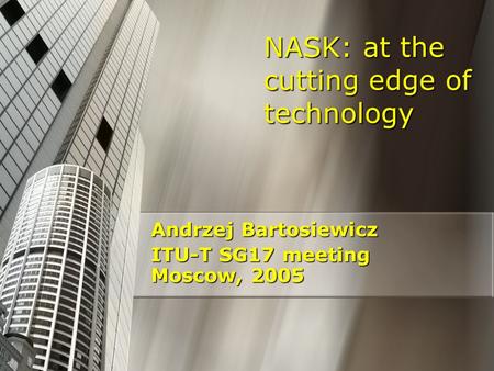 NASK: at the cutting edge of technology Andrzej Bartosiewicz ITU-T SG17 meeting Moscow, 2005.