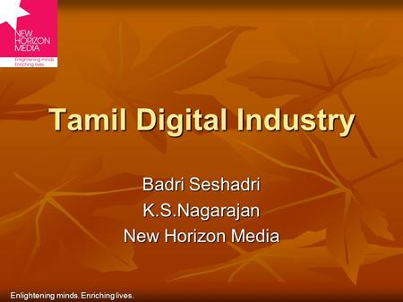 Enlightening minds. Enriching lives. Tamil Digital Industry Badri Seshadri K.S.Nagarajan New Horizon Media.