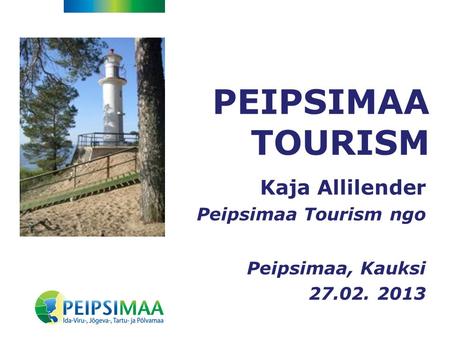 PEIPSIMAA TOURISM Kaja Allilender Peipsimaa Tourism ngo Peipsimaa, Kauksi 27.02. 2013.