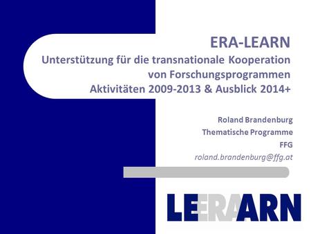 Roland Brandenburg Thematische Programme FFG ERA-LEARN Unterstützung für die transnationale Kooperation von Forschungsprogrammen.