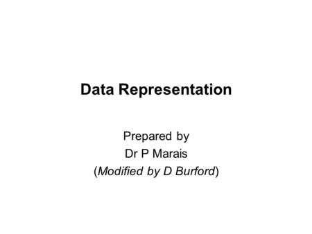 Data Representation Prepared by Dr P Marais (Modified by D Burford)