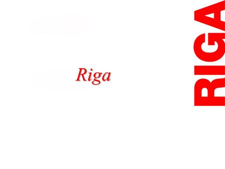 Riga. Attractiveness of Riga City German (West) interest [12 – 15 century] Russian (East) interest [18 - 20 century] Swedish (North) interest [17 century]