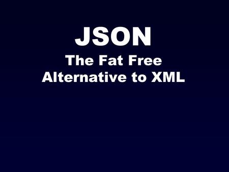 JSON The Fat Free Alternative to XML. Data Interchange The key idea in Ajax. An alternative to page replacement. Applications delivered as pages. How.