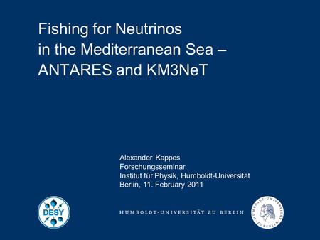 Alexander Kappes Forschungsseminar Institut für Physik, Humboldt-Universität Berlin, 11. February 2011 Fishing for Neutrinos in the Mediterranean Sea –