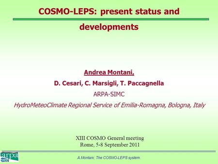A.Montani; The COSMO-LEPS system. COSMO-LEPS: present status and developments Andrea Montani, D. Cesari, C. Marsigli, T. Paccagnella ARPA-SIMC HydroMeteoClimate.