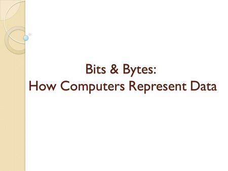 Bits & Bytes: How Computers Represent Data