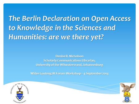 The Berlin Declaration on Open Access to Knowledge in the Sciences and Humanities: are we there yet? Denise R. Nicholson Scholarly Communications Librarian,