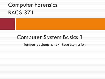 Computer System Basics 1 Number Systems & Text Representation Computer Forensics BACS 371.