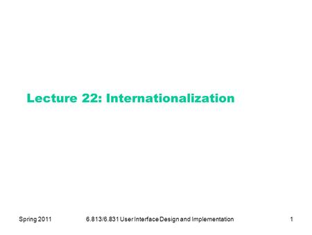 Spring 20116.813/6.831 User Interface Design and Implementation1 Lecture 22: Internationalization.