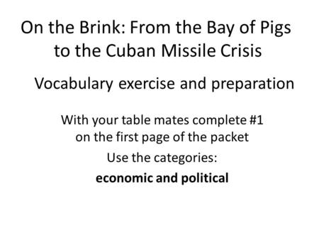 Vocabulary exercise and preparation With your table mates complete #1 on the first page of the packet Use the categories: economic and political On the.