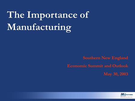 The Importance of Manufacturing Southern New England Economic Summit and Outlook May 30, 2003.