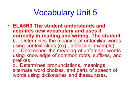Vocabulary Unit 5 ELA5R3 The student understands and acquires new vocabulary and uses it correctly in reading and writing. The student b.   Determines.