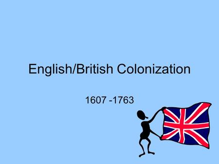 English/British Colonization 1607 -1763. Factors encouraging English settlement in North America Set few restrictions on immigration Claims made by John.