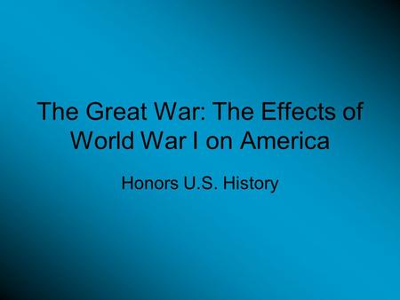 The Great War: The Effects of World War I on America Honors U.S. History.