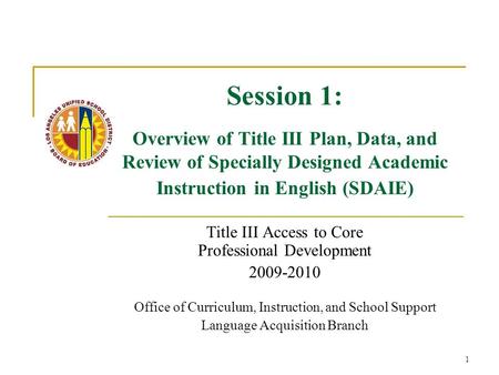 Session 1: Overview of Title III Plan, Data, and Review of Specially Designed Academic Instruction in English (SDAIE) Title III Access to Core Professional.
