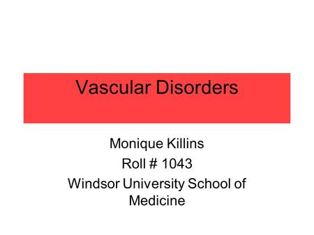 Vascular Disorders Monique Killins Roll # 1043 Windsor University School of Medicine.