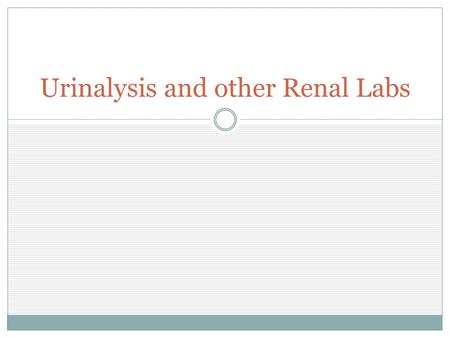 Urinalysis and other Renal Labs. What is Urinalysis (UA)? “Urinalysis is the physical, chemical, and microscopic examination of urine. It involves a number.