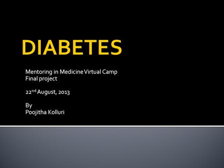 Mentoring in Medicine Virtual Camp Final project 22 nd August, 2013 By Poojitha Kolluri.