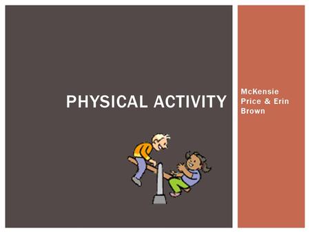 McKensie Price & Erin Brown PHYSICAL ACTIVITY.  Control weight  Reduce the risk of having:  Cardiovascular disease  Type 2 diabetes  Metabolic syndrome.