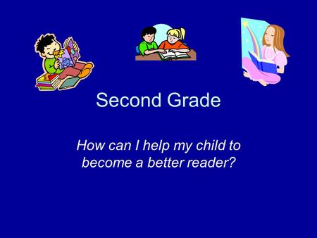 Second Grade How can I help my child to become a better reader?