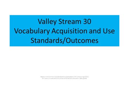 Valley Stream 30 Vocabulary Acquisition and Use Standards/Outcomes Based on the Common Core Standards to be adopted by NYS in the spring of 2011 Skills.