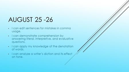 AUGUST 25 -26 I can edit sentences for mistakes in comma usage. I can demonstrate comprehension by answering literal, interpretive, and evaluative questions.