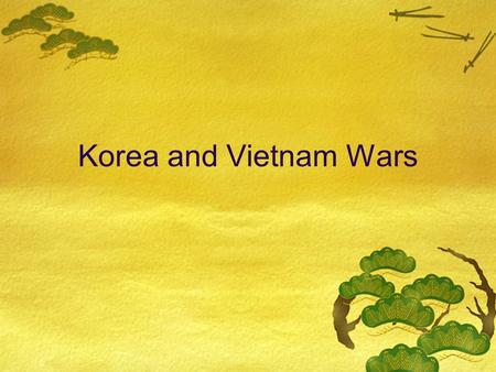 Korea and Vietnam Wars.  Communism spreads to China in 1949 and the U.S. grows concerned for SE Asia.