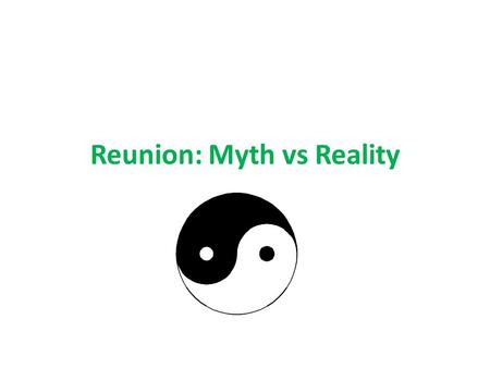 Reunion: Myth vs Reality. Myths… ANSWERS!!! My mother the Queen of England Happy family finally Parents ecstatic to have me back in their lives My son.