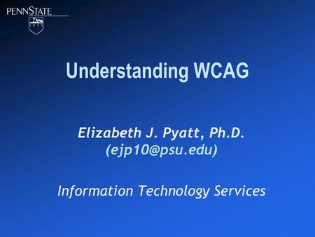Understanding WCAG Elizabeth J. Pyatt, Ph.D. Information Technology Services.