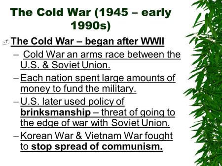 The Cold War (1945 – early 1990s)  The Cold War – began after WWII – Cold War an arms race between the U.S. & Soviet Union. –Each nation spent large amounts.