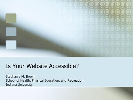 Is Your Website Accessible? Stephanie M. Brown School of Health, Physical Education, and Recreation Indiana University.