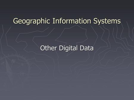 Geographic Information Systems Other Digital Data.