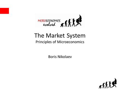 The Market System Principles of Microeconomics Boris Nikolaev.