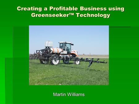 Creating a Profitable Business using Greenseeker™ Technology Martin Williams.