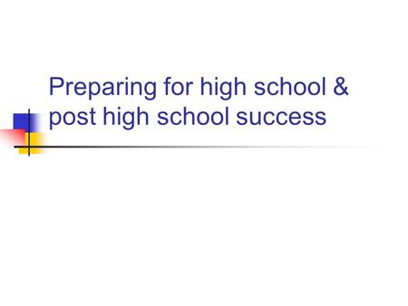 Preparing for high school & post high school success