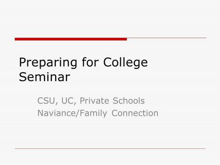 Preparing for College Seminar CSU, UC, Private Schools Naviance/Family Connection.