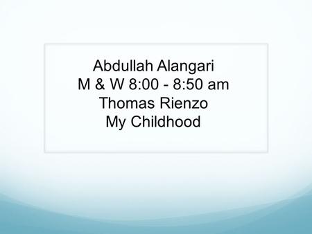 Abdullah Alangari M & W 8:00 - 8:50 am Thomas Rienzo My Childhood.