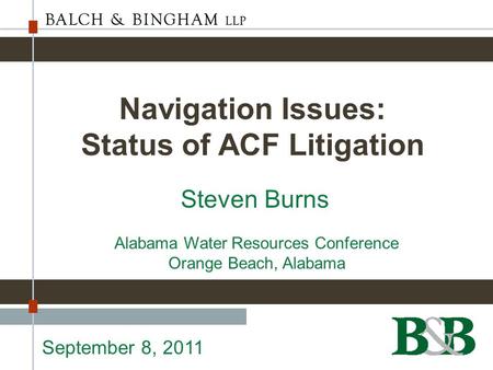 Navigation Issues: Status of ACF Litigation Steven Burns Alabama Water Resources Conference Orange Beach, Alabama September 8, 2011.